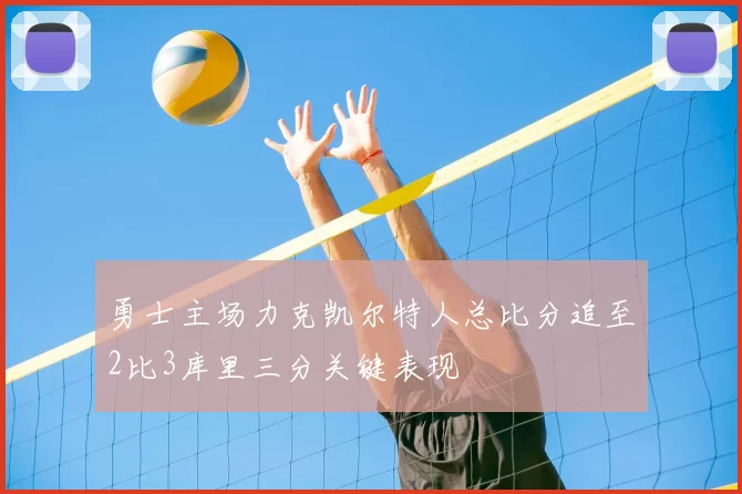 勇士主场力克凯尔特人总比分追至2比3库里三分关键表现