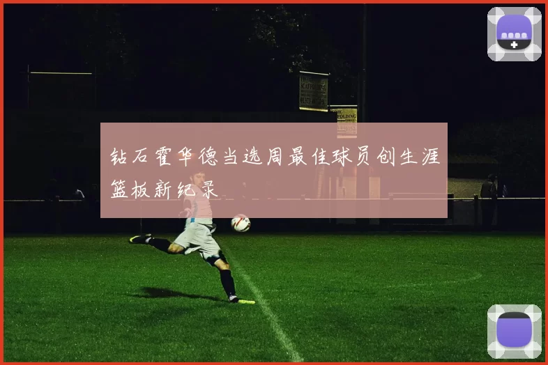 钻石霍华德当选周最佳球员创生涯篮板新纪录