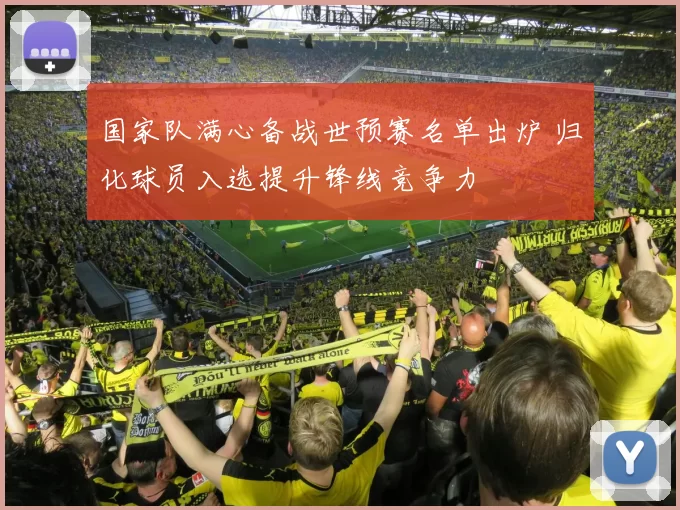 国家队满心备战世预赛名单出炉 归化球员入选提升锋线竞争力