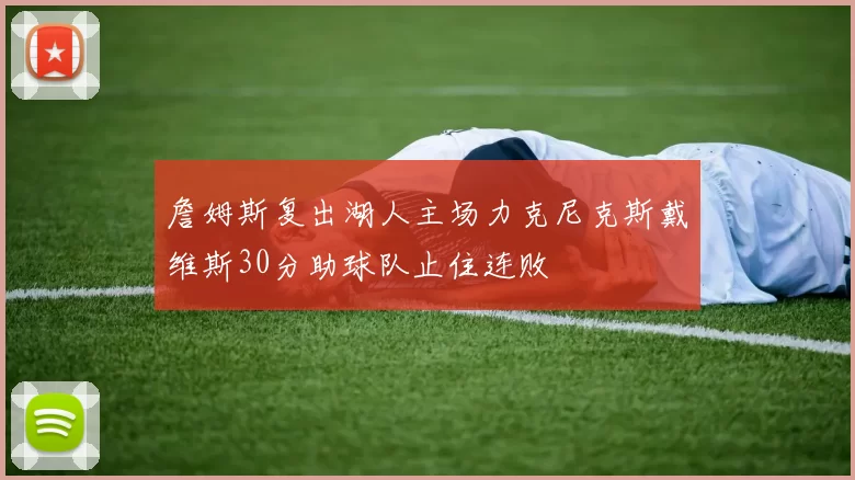 詹姆斯复出湖人主场力克尼克斯戴维斯30分助球队止住连败
