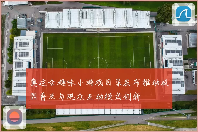 奥运会趣味小游戏目录发布推动校园普及与观众互动模式创新